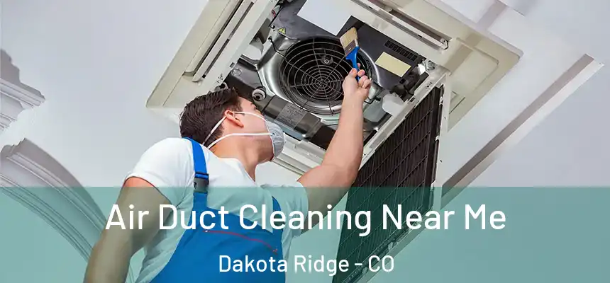  Air Duct Cleaning Near Me Dakota Ridge - CO