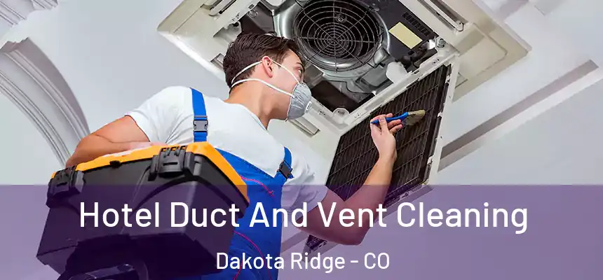 Hotel Duct And Vent Cleaning Dakota Ridge - CO