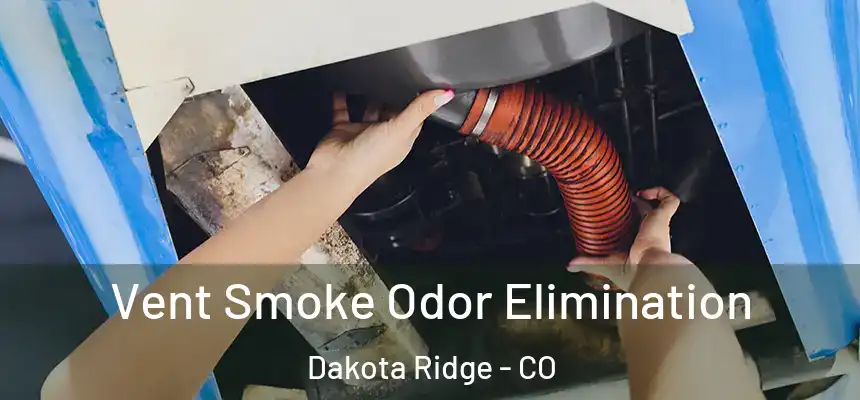  Vent Smoke Odor Elimination Dakota Ridge - CO