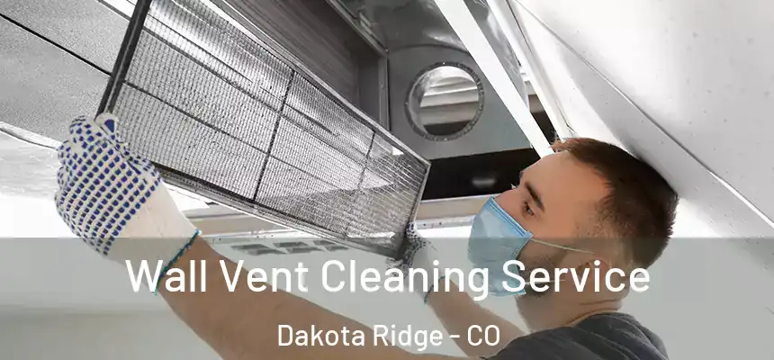  Wall Vent Cleaning Service Dakota Ridge - CO